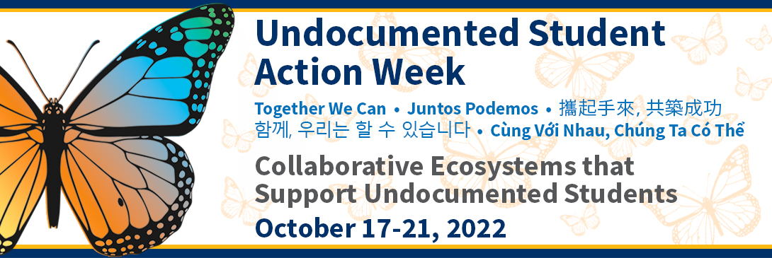 Monarch butterfly with the text "Undocumented Student Action Week - Together We Can, Collaborative Ecosystems that Support Undocumented Students, October 17-21, 2022". Phrase "Together we can" appears in Spanish, Vietnamese, Chinese, and Korean.