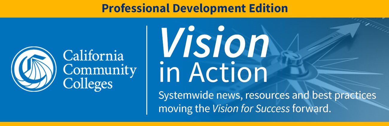 Professional Development Edition California Community Colleges Vision in Action Systemwide news, resources and best practices moving the Vision For Success forward